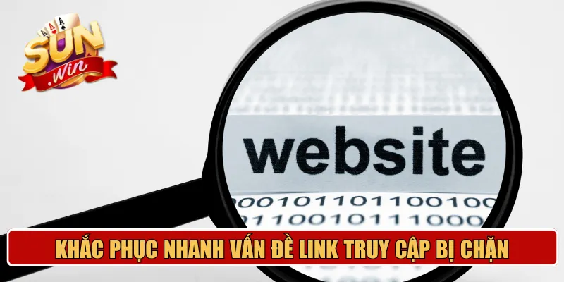 Khắc phục nhanh vấn đề link truy cập Sunwin bị chặn