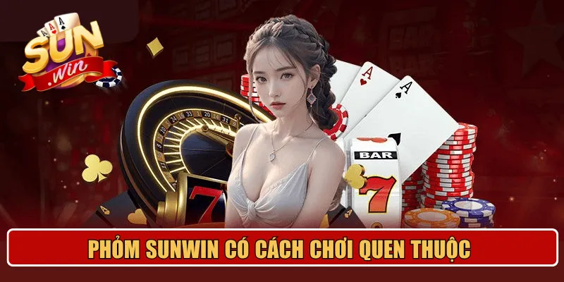 Phỏm Sunwin có cách chơi quen thuộc nhưng cần quan sát