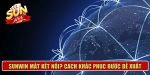 Sunwin mất kết nối? Cách khắc phục