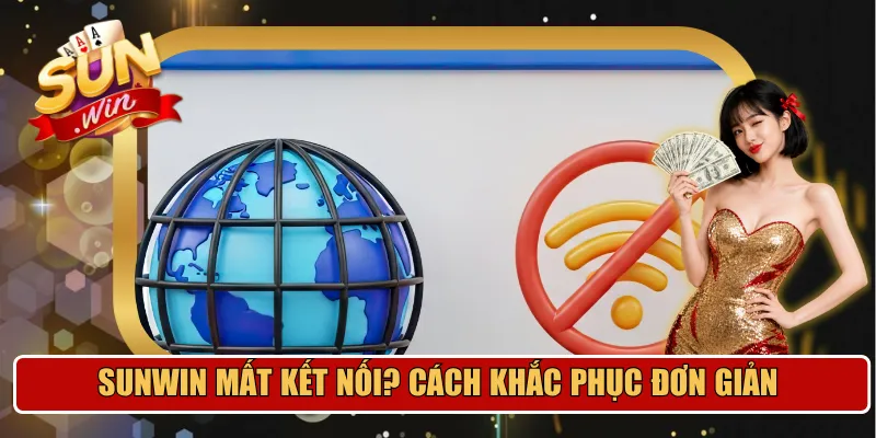 Sunwin mất kết nối? Cách khắc phục được đề xuất